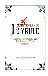 Papel INVENTANDO HYRULE LA HISTORIA DETRAS DE LA SAGA THE LEGEND OF ZELDA (1986-2001) (CARTONE)