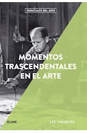 Papel MOMENTOS TRASCENDENTALES EN EL ARTE (COLECCION ESENCIALES DEL ARTE)