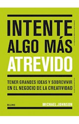 Papel INTENTE ALGO MAS ATREVIDO TENER GRANDES IDEAS Y SOBREVIVIR EN EL NEGOCIO DE LA CREATIVIDAD