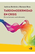 Papel TARDOMODERNIDAD EN CRISIS POR UN HORIZONTE SOCIAL ALTERNATIVO (COLECCION HUELLAS Y SEÑALES)