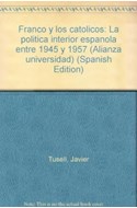Papel FRANCO Y LOS CATOLICOS LA POLITICA INTERIOR ESPAÑOLA ENTRE 1945 Y 1975 (ALIANZA UNIVERSIDAD AU413)