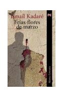 Papel FRIAS FLORES DE MARZO [KADARE ISMAEL] (BIBLIOTECA AUTOR BA0730)