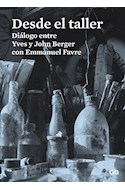 Papel DESDE EL TALLER DIALOGO ENTRE YVES Y JOHN BERGER CON EMMANUEL FAVRE (RUSTICA)