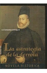 Papel ESTRATEGIA DE LA DERROTA LOS FANTASMAS DE FELIPE II (COLECCION NOVELA HISTORICA)