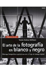 Papel ARTE DE LA FOTOGRAFIA EN BLANCO Y NEGRO OBTENGA FOTOGRAFIAS SUPERLATIVAS (2 EDICION) (CARTONE)