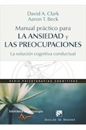 Papel MANUAL PRACTICO PARA LA ANSIEDAD Y LAS PREOCUPACIONES (COLECCION BIBLIOTECA DE PSICOLOGIA 209)