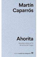 Papel AHORITA APUNTES SOBRE EL FIN DE LA ERA DEL FUEGO (COLECCION NUEVOS CUADERNOS ANAGRAMA 22) (BOLSILLO)