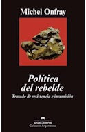 Papel POLITICA DEL REBELDE TRATADO DE RESISTENCIA E INSUMISION (COLECCION ARGUMENTOS)