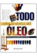 Papel TODO SOBRE LA TECNICA DEL OLEO (MANUAL IMPRESCINDIBLE PARA EL ARTISTA) (CARTONE)