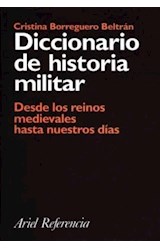 Papel DICCIONARIO DE HISTORIA MILITAR DESDE LOS REINOS MEDIEVALES HASTA NUESTROS DIAS (ARIEL REFERENCIA)