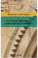 Papel CIUDAD HISTORICA COMO DESTINO TURISTICO (COLECCION ARIEL PATRIMONIO)