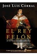 Papel REY FELON DE LAS CORTES DE CADIZ A WATERLOO (COLECCION NARRATIVAS HISTORICAS) (CARTONE)