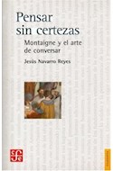 Papel PENSAR SIN CERTEZAS MONTAIGNE Y EL ARTE DE CONVERSAR (COLECCION FILOSOFIA)