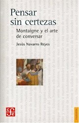Papel PENSAR SIN CERTEZAS MONTAIGNE Y EL ARTE DE CONVERSAR (COLECCION FILOSOFIA)