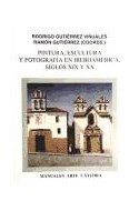 Papel PINTURA ESCULTURA FOTOGRAFIA EN IBEROAMERICA SIGLO XIX Y XX (COLECCION MANUALES ARTE CATEDRA)