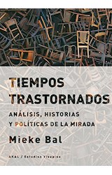 Papel TIEMPOS TRASTORNADOS ANALISIS HISTORIAS Y POLITICAS DE LA MIRADA (COLECCION ESTUDIOS VISUALES)