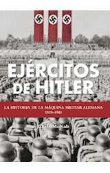 Papel EJERCITOS DE HITLER LA HISTORIA DE LA MAQUINA MILITAR ALEMANA 1939-1945 (CARTONE)