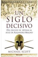 Papel UN SIGLO DECISIVO DEL DECLIVE DE ATENAS AL AUGE DE ALEJANDRO MAGNO (NO FICCION)
