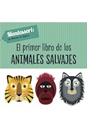 Papel PRIMER LIBRO DE LOS ANIMALES SALVAJES (COLECCION MONTESSORI UN MUNDO DE LOGROS) (ILUSTRADO) (CARTONE