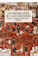 Papel UNA HISTORIA NUEVA DE LA ALTA EDAD MEDIA EUROPA Y EL MUNDO MEDITERRANEO 400-800 (CARTONE)
