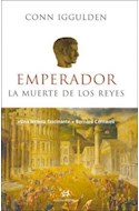 Papel EMPERADOR LA MUERTE DE LOS REYES [TOMO II] (COLECCION NOVELA HISTORICA 24) (CARTONE)