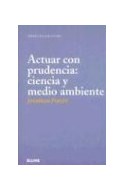 Papel ACTUAR CON PRUDENCIA CIENCIA Y MEDIO AMBIENTE (COLECCION PERSPECTIVAS DE FUTURO)