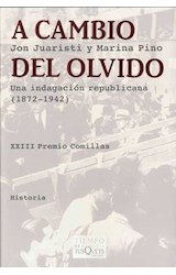 Papel A CAMBIO DEL OLVIDO UNA INDAGACION REPUBLICANA 1872-1942 (TIEMPO DE MEMORIA)