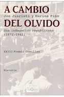 Papel A CAMBIO DEL OLVIDO UNA INDAGACION REPUBLICANA 1872-1942 (TIEMPO DE MEMORIA)