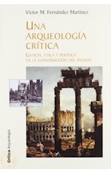 Papel UNA ARQUEOLOGIA CRITICA CIENCIA ETICA Y POLITICA EN LA CONSTRUCCION DEL PASADO (COLEC.ARQUEOLOGIA)