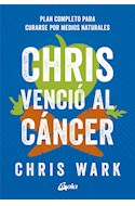 Papel CHRIS VENCIO AL CANCER PLAN COMPLETO PARA CURARSE POR MEDIOS NATURALES (COLECCION SALUD NATURAL)