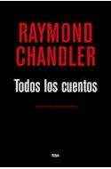 Papel TODOS LOS CUENTOS (RAYMOND CHANDLER) (SERIE NEGRA) (CARTONE)