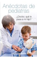 Papel ANECDOTAS DE PEDIATRAS DOCTOR QUE LE PASA A MI HIJO (COLECCION CRONICA)