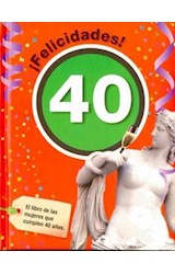 Papel FELICIDADES 40 EL LIBRO PARA LAS MUJERES QUE CUMPLEN 40 AÑOS (CARTONE)
