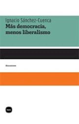 Papel MAS DEMOCRACIA MENOS LIBERALISMO (COLECCION DISCUSIONES)