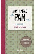 Papel HOY HARAS PAN TODOS LOS SECRETOS PARA HACER UN BUEN PAN CON MAS DE 40 RECETAS (CARTONE)