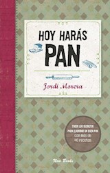 Papel HOY HARAS PAN TODOS LOS SECRETOS PARA HACER UN BUEN PAN CON MAS DE 40 RECETAS (CARTONE)