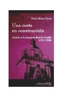 Papel UNA CORTE EN CONSTRUCCION MADRID EN LA HACIENDA REAL DE  CASTILLA (1517-1556) (RUSTICA)