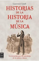 Papel HISTORIAS DE LA HISTORIA DE LA MUSICA UN RECORRIDO POR LAS ANECDOTAS DE LA MUSICA CLASICA (MUSICA)