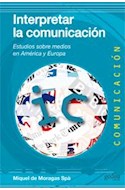 Papel INTERPRETAR LA COMUNICACION ESTUDIOS SOBRE MEDIOS EN AMERICA Y EUROPA (COLECCION COMUNICACION)