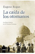 Papel CAIDA DE LOS OTOMANOS LA GRAN GUERRA EN EL ORIENTE PROXIMO (COLECCION MEMORIA CRITICA) (CARTONE)