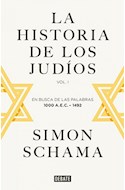 Papel HISTORIA DE LOS JUDIOS EN BUSCA DE LAS PALABRAS 1000 A.E.C-1492 [VOL I] (DEBATE HISTORIA) (CARTONE)