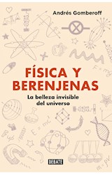 Papel FISICAS Y BERENJENAS LA BELLEZA INVISIBLE DEL UNIVERSO (COLECCION DEBATE CIENCIA)