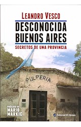 Papel DESCONOCIDA BUENOS AIRES SECRETOS DE UNA PROVINCIA (PROLOGO DE MARIO MARKIC)