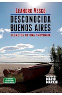 Papel DESCONOCIDA BUENOS AIRES SECRETOS DE UNA PROVINCIA [2 EDICION ACTUALIZADA - INCLUYE MAPAS]
