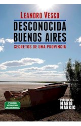 Papel DESCONOCIDA BUENOS AIRES SECRETOS DE UNA PROVINCIA [2 EDICION ACTUALIZADA - INCLUYE MAPAS]