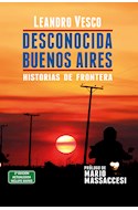 Papel DESCONOCIDA BUENOS AIRES HISTORIAS DE FRONTERA [2 EDICION ACTUALIZADA - INCLUYE MAPAS]