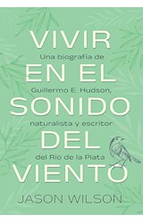 Papel VIVIR EN EL SONIDO DEL VIENTO UNA BIOGRAFIA DE GUILLERMO E. HUDSON NATURALISTA Y ESCRITOR...