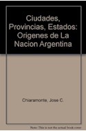 Papel CIUDADES PROVINCIAS ESTADOS ORIGENES DE LA NACION ARGENTINA (1800-1846) (RUSTICA)