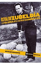 Papel OSVALDO ZUBELDIA A LA GLORIA NO SE LLEGA POR UN CAMINO DE ROSAS (COLECCION DEPORTES)