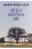 Papel LO QUE HICIERON AHI (COLECCION NARRATIVAS AL SUR DEL RIO BRAVO)